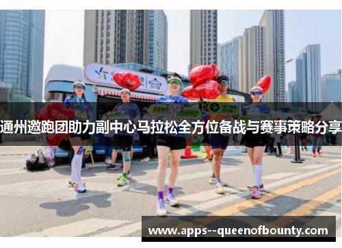 通州邀跑团助力副中心马拉松全方位备战与赛事策略分享