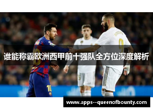 谁能称霸欧洲西甲前十强队全方位深度解析