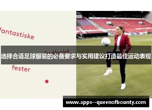 选择合适足球服装的必备要求与实用建议打造最佳运动表现