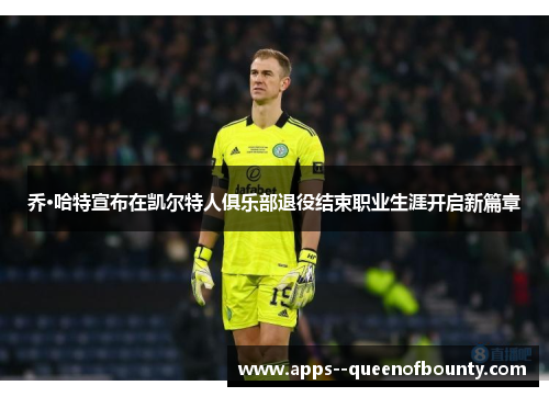乔·哈特宣布在凯尔特人俱乐部退役结束职业生涯开启新篇章